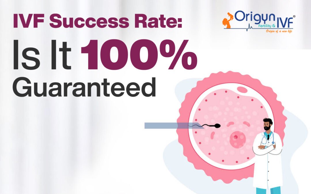 IVF Success Rate: Is It 100% Guaranteed?