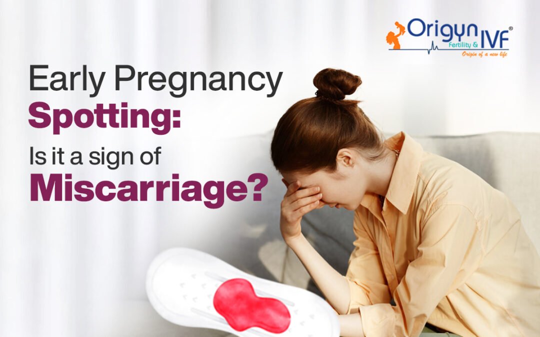 Early Pregnancy Spotting: Is It a Sign of Miscarriage?