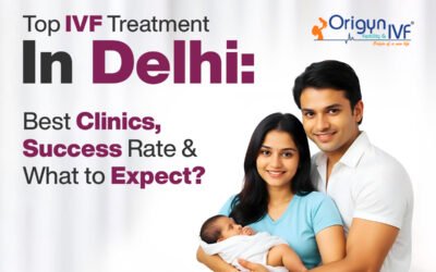 Top IVF Treatment in Delhi : Best Clinics, Success Rate & What to Expect
