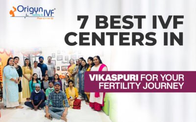 7 Best IVF Centre in Vikaspuri for Your Fertility Journey