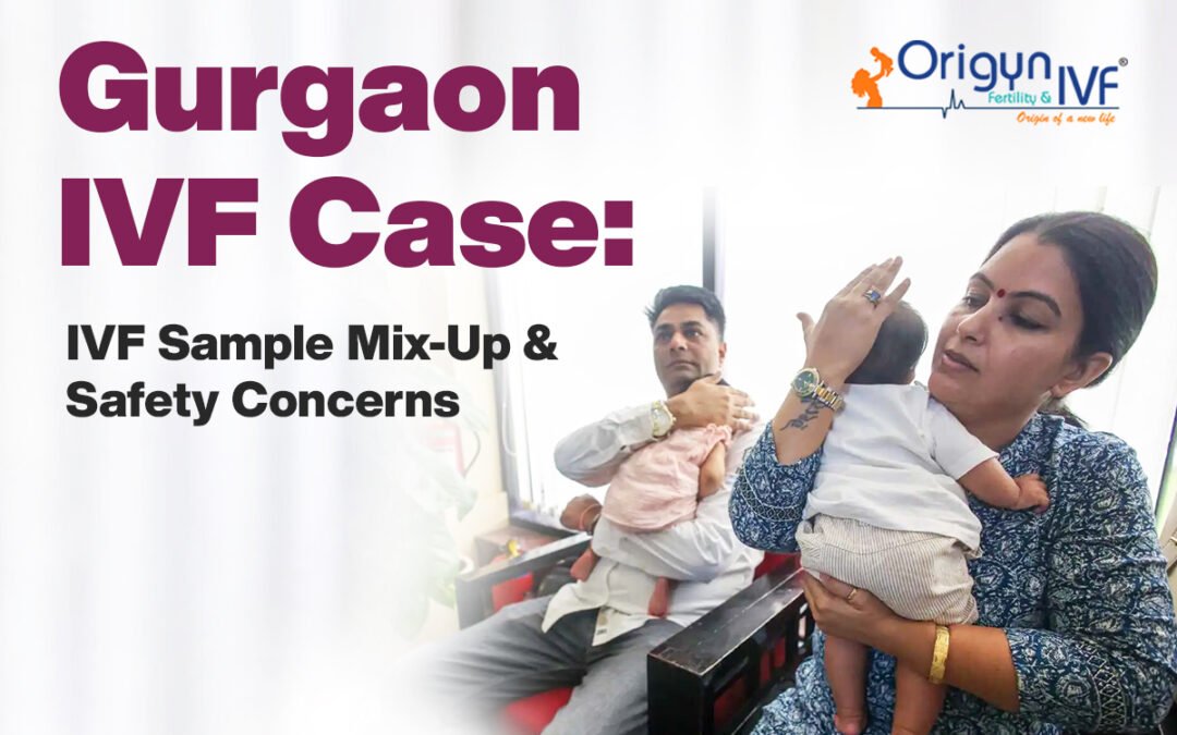 Gurgaon IVF Case: Understanding the Alleged IVF Sample Mix-Up and IVF Safety